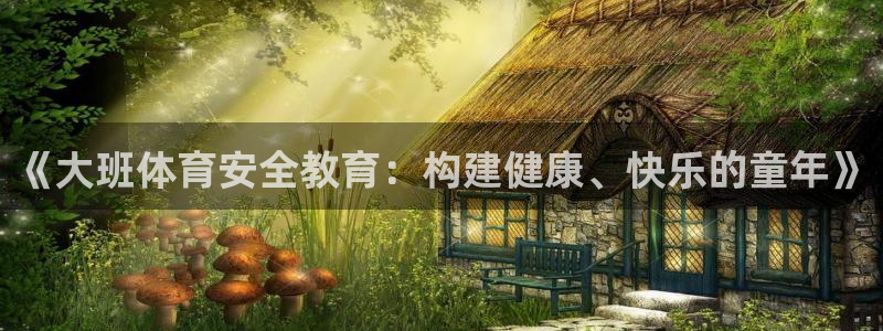 bsports必一运动：《大班体育安全教育：构建健康、快乐的童年》