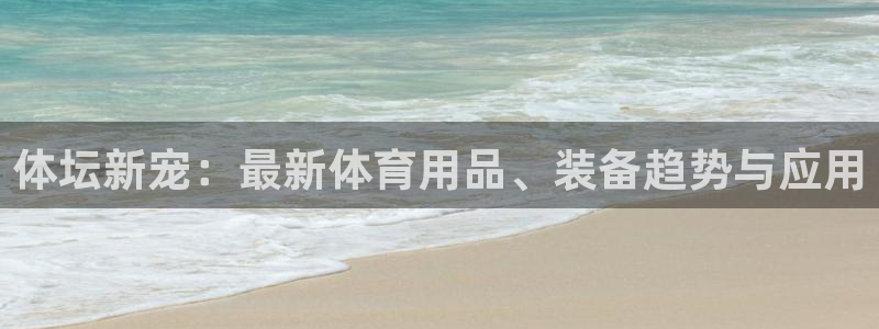 bsport必一运动：体坛新宠：最新体育用品、装备趋势与应用